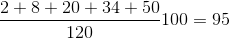 \frac{2+8+20+34+50}{120} 100=95%
