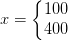 x=\left\{\begin{matrix} 100\\400 \end{matrix}\right.