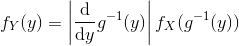 f_Y(y) = \left\lvert \frac{\mathrm d}{\mathrm dy}g^{-1}(y)\right\rvert f_X(g^{-1}(y))