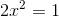 2x^2=1