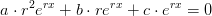 a\cdot r^2e^{rx}+b\cdot re^{rx}+c\cdot e^{rx}=0