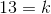 13=k