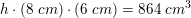 \small h\cdot \left (8\; cm \right )\cdot \left (6\; cm \right )=864\; cm^3