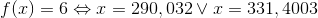 f(x)=6\Leftrightarrow x=290,032 \vee x=331,4003