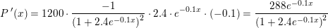 \small P{\, }'(x)=1200\cdot \frac{-1}{\left (1+2{.}4e^{-0{.}1x} \right )^2}\cdot 2{.}4\cdot e^{-0{.}1x}\cdot (-0{.}1)=\frac{288e^{-0{.}1x}}{\left (1+2{.}4e^{-0{.}1x} \right )^2}