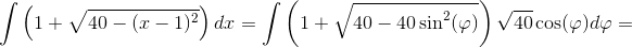 \int \left ( 1+\sqrt{40-(x-1)^2} \right )dx=\int \left ( 1+\sqrt{40-40\sin^2(\varphi )} \right )\sqrt{40}\cos(\varphi )d\varphi =