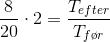 \frac{8}{20 }\cdot2=\frac{ T_{efter}}{T_{f \o r}}