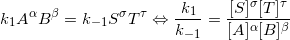 \small k_1A^{\alpha}B^{\beta}=k_{-1}S^{\sigma}T^{\tau}\Leftrightarrow\dfrac{k_{1}}{k_{-1}}=\frac{[S]^{\sigma}[T]^{\tau}}{[A]^{\alpha}[B]^{\beta}}