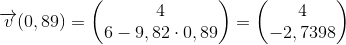\overrightarrow{v}(0,89)=\begin{pmatrix} 4\\ 6-9,82\cdot 0,89 \end{pmatrix}=\begin{pmatrix} 4\\-2,7398 \end{pmatrix}
