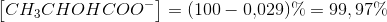 \left [ CH_3CHOHCOO^- \right ]=(100-0{,}029)\%=99,97\%