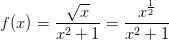 f(x)=\frac{\sqrt{x}}{x^2+1}=\frac{x^{\frac{1}{2}}}{x^2+1}