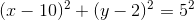 (x-10)^2+(y-2)^2=5^2