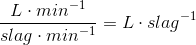 \frac{L \cdot min^{-1} }{slag \cdot min^{-1}} = L \cdot slag^{-1}