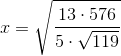 x=\sqrt{\frac{13\cdot 576}{5\cdot \sqrt{119}}}