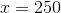 x=250