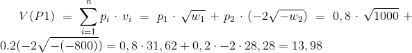 V(P1)=\sum_{i=1}^{n}p_{i}\cdot v_{i} =p_{1}\cdot \sqrt{w_{1}} + p_{2} \cdot( -2\sqrt{-w_{2}})=0,8\cdot \sqrt{1000}+0.2(-2\sqrt{-(-800)})=0,8\cdot 31,62+0,2\cdot -2\cdot 28,28=13,98