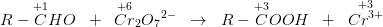 R-\overset{+1}{C}HO\; \; +\; \; \overset{+6}{Cr}_2O{_{7}}^{2-}\; \; \rightarrow \; \; R-\overset{+3}{C}OOH\; \; +\; \; \overset{+3}{Cr^{3+}}