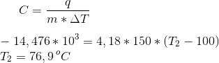 C=\frac{q}{m*\Delta T}\\ \\ -14,476*10^3=4,18*150*(T_2-100) \\ T_2=76,9\,^oC