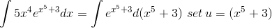 \int 5 x^{4} e^{x^{5}+3} dx = \int e^{x^{5}+3} d(x^{5}+3) \,\, set \, u = (x^{5}+3)