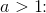 a>1\! \! :