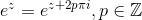 e^z=e^{z+2p \pi i}, p \in \mathbb{Z}
