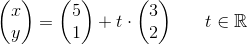 \begin{pmatrix} x\\y \end{pmatrix}=\begin{pmatrix} 5\\1 \end{pmatrix}+t\cdot \begin{pmatrix} 3\\2 \end{pmatrix}\; \; \; \; \; \; t\in\mathbb{R}