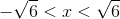 -\sqrt{6}<x<\sqrt{6}