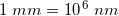 \small \small 1\; mm=10^{\, 6}\; nm