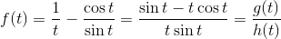 f(t)=\frac{1}{t}-\frac{\cos t}{\sin t}=\frac{\sin t-t\cos t}{t\sin t}=\frac{g(t)}{h(t)}