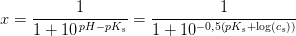 x=\frac{1}{1+10^{\, pH-pK_s}}=\frac{1}{1+10^{-0{,}5\left (pK_s+\log(c_s) \right )}}