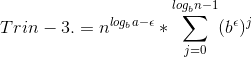 Trin -3. = n^{log_ba-\epsilon}*\sum_{j=0}^{log_bn-1}(b^\epsilon)^j