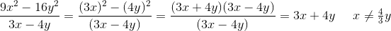 \frac{9x^2-16y^2}{3x-4y}=\frac{(3x)^2-(4y)^2}{(3x-4y)}=\frac{(3x+4y)(3x-4y)}{(3x-4y)}=3x+4y\; \; \; \; \; x\neq\tfrac{4}{3}y