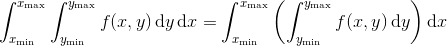 \int_{x_{\min}} ^{x_{\max}}\int_{y_{\min}}^{y_{\max}} f(x,y)\, \mathrm dy \, \mathrm dx = \int_{x_{\min}} ^{x_{\max}}\left(\int_{y_{\min}}^{y_{\max}} f(x,y)\, \mathrm dy \right) \mathrm dx