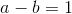 a-b=1