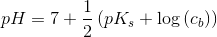 pH=7+\frac{1}{2}\left ( pK_s+\log\left (c_b \right ) \right )
