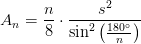 A_n=\frac{n}{8}\cdot\frac{ s^2}{ \sin^2\left ( \frac{180^{\circ}}{n} \right )}