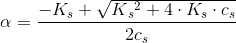 \alpha =\frac{-K_s+\sqrt{K{_{s}}^{2}+4\cdot K_s\cdot c_s}}{2c_s}