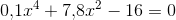 0{,}1x^4+7{,}8x^2-16=0