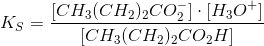 K_S=\frac{[CH_3(CH_2)_2CO_2^-]\cdot [H_3O^+]}{[CH_3(CH_2)_2CO_2H]}