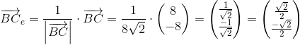 \overrightarrow{BC}_e=\frac{1}{\left | \overrightarrow{BC} \right |}\cdot \overrightarrow{BC}=\frac{1}{8\sqrt{2}}\cdot \begin{pmatrix} 8\\-8 \end{pmatrix}=\begin{pmatrix} \frac{1}{\sqrt{2}}\\ \frac{-1}{\sqrt{2}} \end{pmatrix}=\begin{pmatrix} \frac{\sqrt{2}}{2}\\ \frac{-\sqrt{2}}{2} \end{pmatrix}