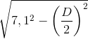\sqrt{7,1^{2}-\left ( \frac{D}{2} \right )^{2}}