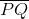 \overline{PQ}