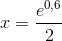 x=\frac{e^{0,6}}{2}