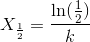 X_{\frac{1}{2}}=\frac{\ln(\tfrac{1}{2})}{k}