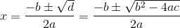 x=\frac{-b\pm \sqrt d}{2a}=\frac{-b\pm \sqrt{ b^2-4ac}}{2a}