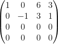 \begin{pmatrix} 1 & 0 & 6 &3 \\ 0 & -1 & 3& 1\\ 0 & 0 & 0 &0\\ 0 & 0 & 0 &0 \end{pmatrix}