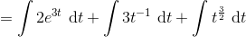 = \int 2e^{3t} \ \textup{d}t+\int 3t^{-1} \ \textup{d}t+\int t^\frac{3}{2} \ \textup{d}t