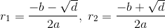 r_{1}=\frac{-b-\sqrt{d}}{2a},\;r_{2}=\frac{-b+\sqrt{d}}{2a}