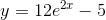 y=12e^{2x}-5