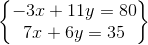 \begin{Bmatrix} -3x+11y=80\\ 7x+6y=35 \end{Bmatrix}